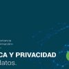 Ética y Privacidad de datos, lo que necesitas saber. 